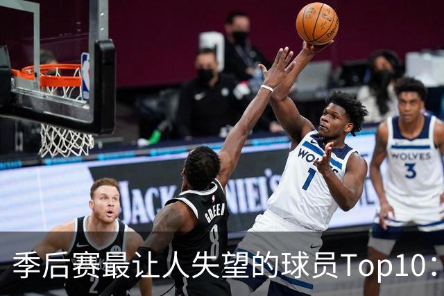 季后赛最让人失望的球员Top10：福克斯引争论 杜伦身价恐遭滑铁卢